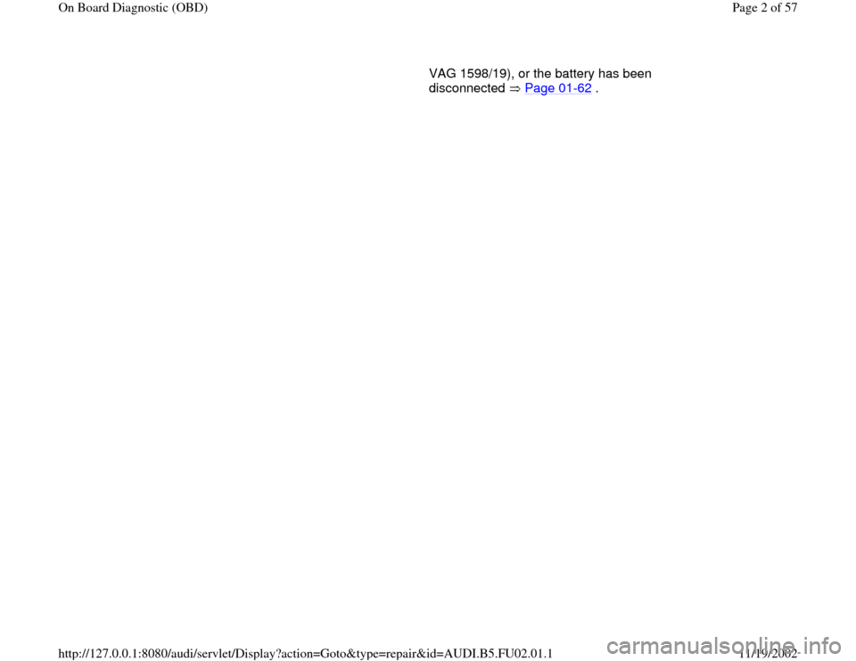 AUDI A4 2000 B5 / 1.G AEB Engine OBD and DTC VAG 1598/19), or the battery has been 
disconnected  Page 01
-62
 .  
Pa
ge 2 of 57 On Board Dia
gnostic 
(OBD
)
11/19/2002 htt
p://127.0.0.1:8080/audi/servlet/Dis
play?action=Goto&t
yp
e=re
pair&id=A