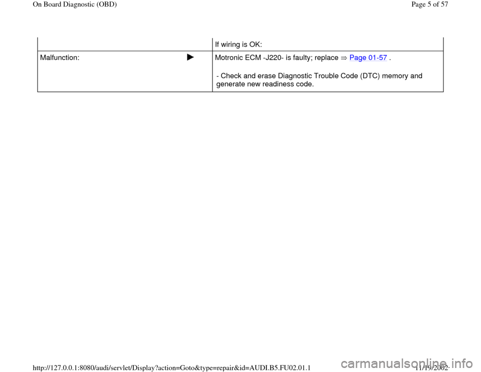 AUDI A4 2000 B5 / 1.G AEB Engine OBD and DTC       If wiring is OK:  
Malfunction:  
  
Motronic ECM -J220- is faulty; replace   Page 01
-57
 .  
- Check and erase Diagnostic Trouble Code (DTC) memory and 
generate new readiness code. 
Pa
ge 5 o