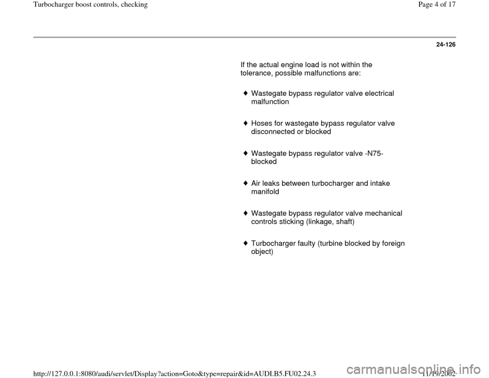 AUDI A6 2000 C5 / 2.G AEB Engine Turbocharger Boost Control And Checking 24-126
       If the actual engine load is not within the 
tolerance, possible malfunctions are:  
     
Wastegate bypass regulator valve electrical 
malfunction 
     Hoses for wastegate bypass regul