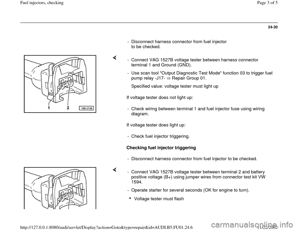 AUDI A4 1999 B5 / 1.G AFC Engine Fuel Injectors Checking Workshop Manual 24-30
      
-  Disconnect harness connector from fuel injector 
to be checked. 
    
If voltage tester does not light up:  
If voltage tester does light up:  
Checking fuel injector triggering   -  C