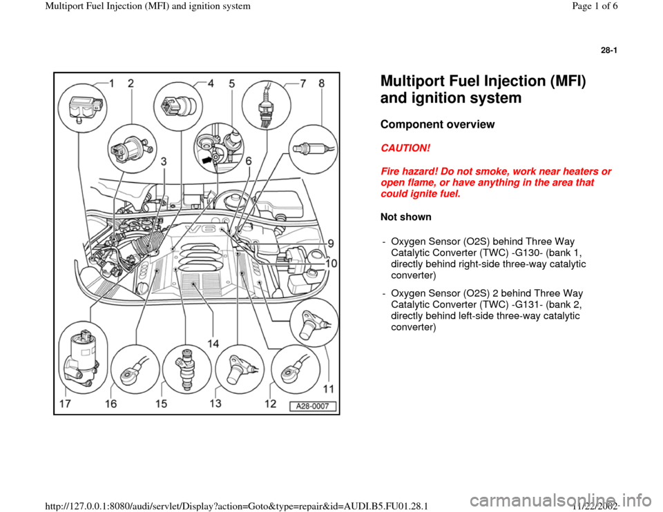 AUDI A4 1999 B5 / 1.G AFC Engine Multiport Fuel Injection And Ignition System Workshop Manual 28-1
 
  
Multiport Fuel Injection (MFI) 
and ignition system Component overview
 
CAUTION! 
Fire hazard! Do not smoke, work near heaters or 
open flame, or have anything in the area that 
could ignit