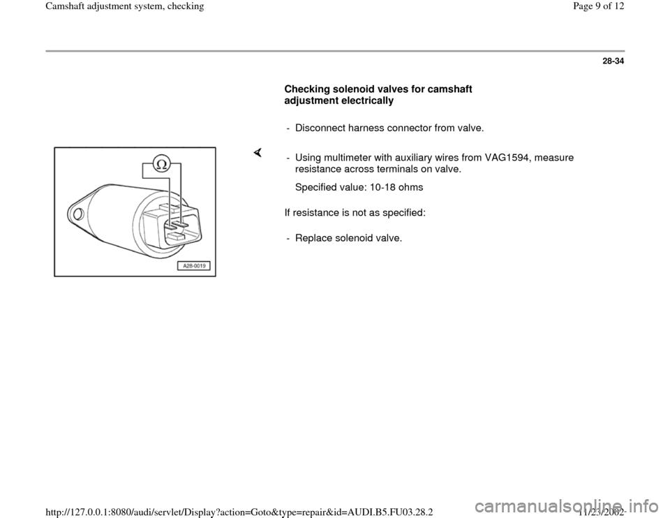 AUDI A8 1997 D2 / 1.G AHA Engine Camshaft Adjustment System Checking Workshop Manual 28-34
      
Checking solenoid valves for camshaft 
adjustment electrically  
     
-  Disconnect harness connector from valve.
    
If resistance is not as specified:  -  Using multimeter with auxili