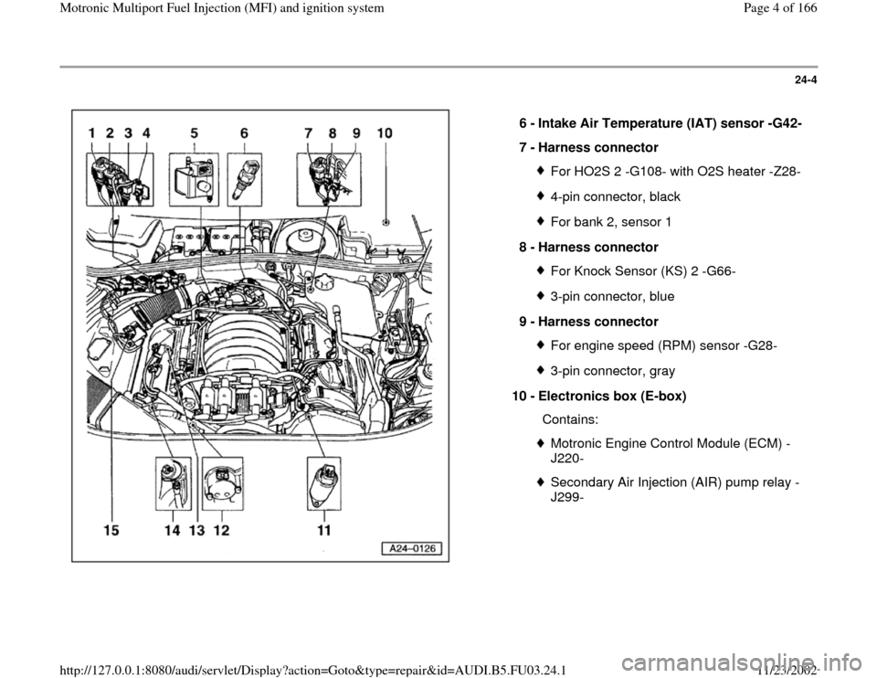 AUDI A8 1996 D2 / 1.G AHA Engine Multiport Fuel Injection And Ignition System Workshop Manual 24-4
 
  
6 - 
Intake Air Temperature (IAT) sensor -G42- 
7 - 
Harness connector 
For HO2S 2 -G108- with O2S heater -Z28-4-pin connector, blackFor bank 2, sensor 1
8 - 
Harness connector For Knock Sen