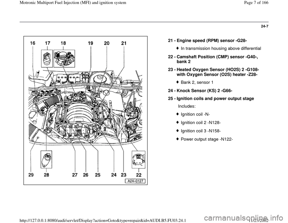 AUDI A6 1995 C5 / 2.G AHA Engine Multiport Fuel Injection And Ignition System Workshop Manual 24-7
 
  
21 - 
Engine speed (RPM) sensor -G28- 
In transmission housing above differential
22 - 
Camshaft Position (CMP) sensor -G40-, 
bank 2 
23 - 
Heated Oxygen Sensor (HO2S) 2 -G108- 
with Oxygen