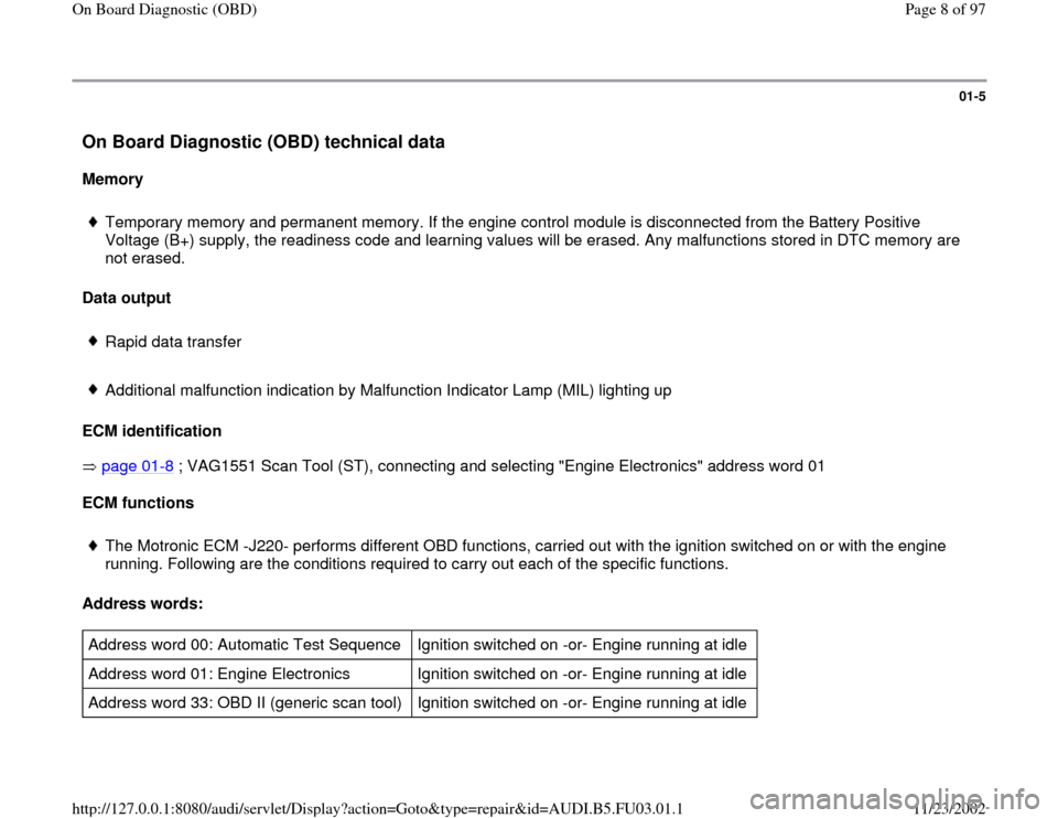 AUDI A6 1997 C5 / 2.G AHA Engine On Board Diagnostic Workshop Manual 01-5
 On Board Diagnostic (OBD) technical data
 
Memory  
 
Temporary memory and permanent memory. If the engine control module is disconnected from the Battery Positive 
Voltage (B+) supply, the read