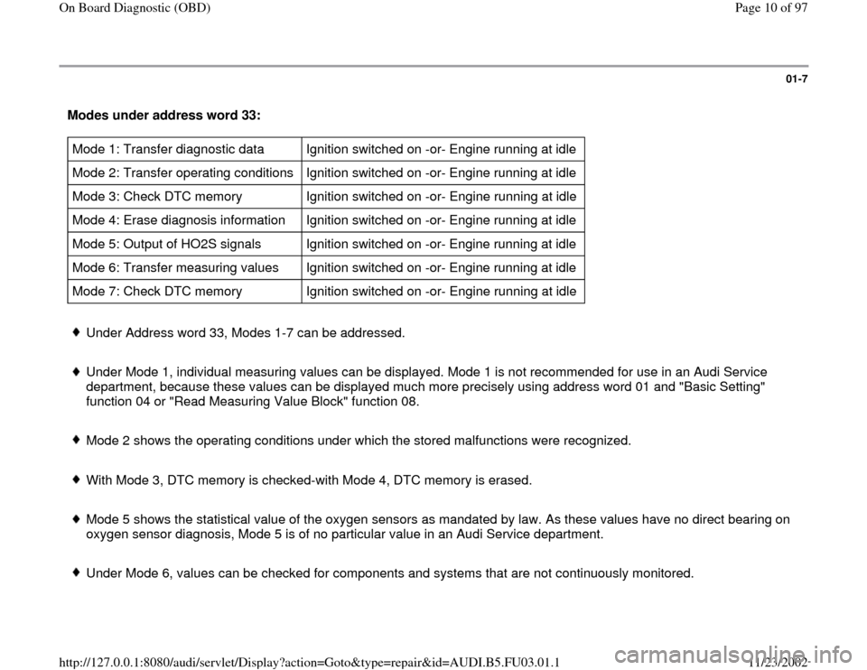 AUDI A6 2000 C5 / 2.G AHA Engine On Board Diagnostic Workshop Manual 01-7
 Modes under address word 33:  Mode 1: Transfer diagnostic data   Ignition switched on -or- Engine running at idle  
Mode 2: Transfer operating conditions   Ignition switched on -or- Engine runni