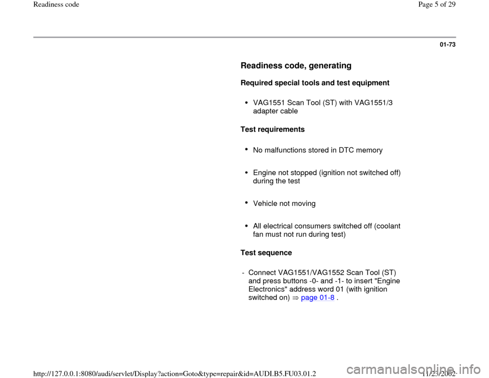 AUDI A6 1998 C5 / 2.G AHA Engine Readiness Code Workshop Manual 01-73
      
Readiness code, generating
 
     
Required special tools and test equipment  
     
VAG1551 Scan Tool (ST) with VAG1551/3 
adapter cable 
     
Test requirements  
     No malfunctions s