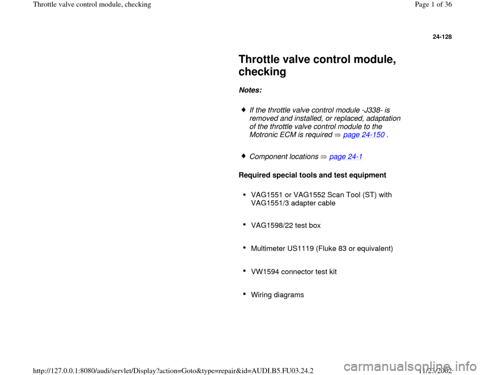 AUDI A8 1997 D2 / 1.G AHA Engine Throttle Valve Control Module Checking Workshop Manual 24-128
 
     
Throttle valve control module, 
checking 
     
Notes:  
     
If the throttle valve control module -J338- is 
removed and installed, or replaced, adaptation 
of the throttle valve cont