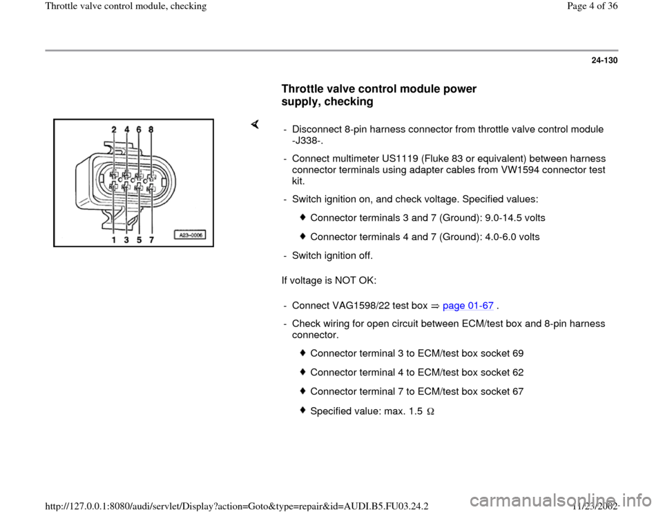 AUDI A8 1997 D2 / 1.G AHA Engine Throttle Valve Control Module Checking Workshop Manual 24-130
      
Throttle valve control module power 
supply, checking
 
    
If voltage is NOT OK:  -  Disconnect 8-pin harness connector from throttle valve control module 
-J338-. 
-  Connect multimet