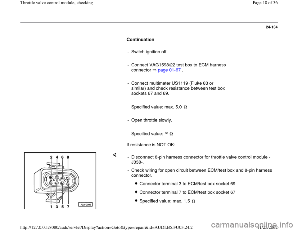 AUDI A4 1996 B5 / 1.G AHA Engine Throttle Valve Control Module Checking Workshop Manual 24-134
      
Continuation  
     
-  Switch ignition off.
     
-  Connect VAG1598/22 test box to ECM harness 
connector  page 01
-67
 . 
     
-  Connect multimeter US1119 (Fluke 83 or 
similar) and