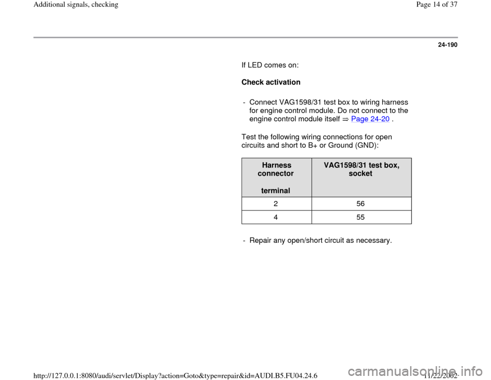 AUDI A4 1998 B5 / 1.G APB Engine Additional Signals Checking Workshop Manual 24-190
       If LED comes on:  
     
Check activation  
     
-  Connect VAG1598/31 test box to wiring harness 
for engine control module. Do not connect to the 
engine control module itself   Page 