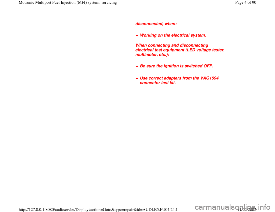 AUDI A4 1996 B5 / 1.G APB Engine Motronic Multiport Fuel Injection System Servising Workshop Manual disconnected, when: 
     
Working on the electrical system.
     
When connecting and disconnecting 
electrical test equipment (LED voltage tester, 
multimeter, etc.): 
     Be sure the ignition is s