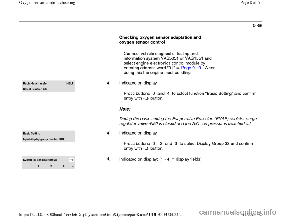 AUDI A4 2000 B5 / 1.G APB Engine Oxygen Sensor Control Checking Workshop Manual 24-86
      
Checking oxygen sensor adaptation and 
oxygen sensor control  
     
-  Connect vehicle diagnostic, testing and 
information system VAS5051 or VAG1551 and 
select engine electronics contr