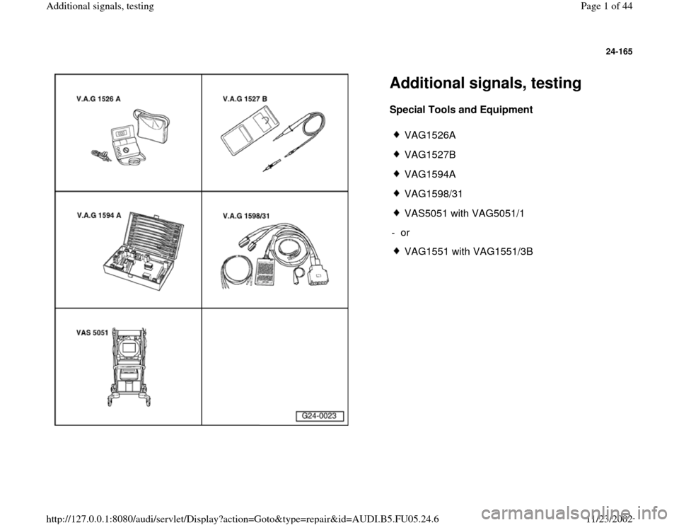 AUDI A8 1997 D2 / 1.G ATQ Engine Additional Signals Testing Workshop Manual 24-165
 
  
Additional signals, testing Special Tools and Equipment  
 
VAG1526A
 VAG1527B
 VAG1594A
 VAG1598/31
 VAS5051 with VAG5051/1
- or 
 VAG1551 with VAG1551/3B
Pa
ge 1 of 44 Additional si
gnal