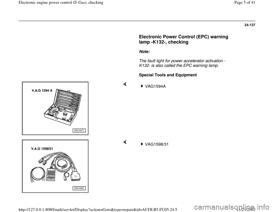 AUDI A8 1996 D2 / 1.G ATQ Engine Electronic Engine Power Control Checking Workshop Manual 24-137
      
Electronic Power Control (EPC) warning 
lamp -K132-, checking
 
     
Note:  
     The fault light for power accelerator activation -
K132- is also called the EPC warning lamp. 
     
Sp