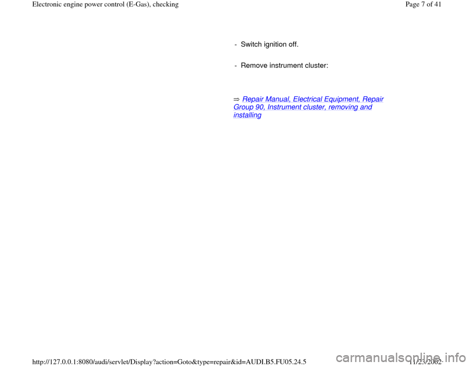 AUDI A8 1996 D2 / 1.G ATQ Engine Electronic Engine Power Control Checking Workshop Manual      
-  Switch ignition off.
     
- Remove instrument cluster:
     
       Repair Manual, Electrical Equipment, Repair 
Group 90, Instrument cluster, removing and installing
   
Pa
ge 7 of 41 Elect