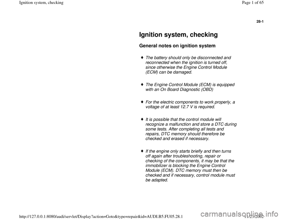 AUDI A8 1998 D2 / 1.G ATQ Engine Ignition System Checking Workshop Manual 28-1
 
     
Ignition system, checking 
     
General notes on ignition system
 
     
The battery should only be disconnected and 
reconnected when the ignition is turned off, 
since otherwise the En