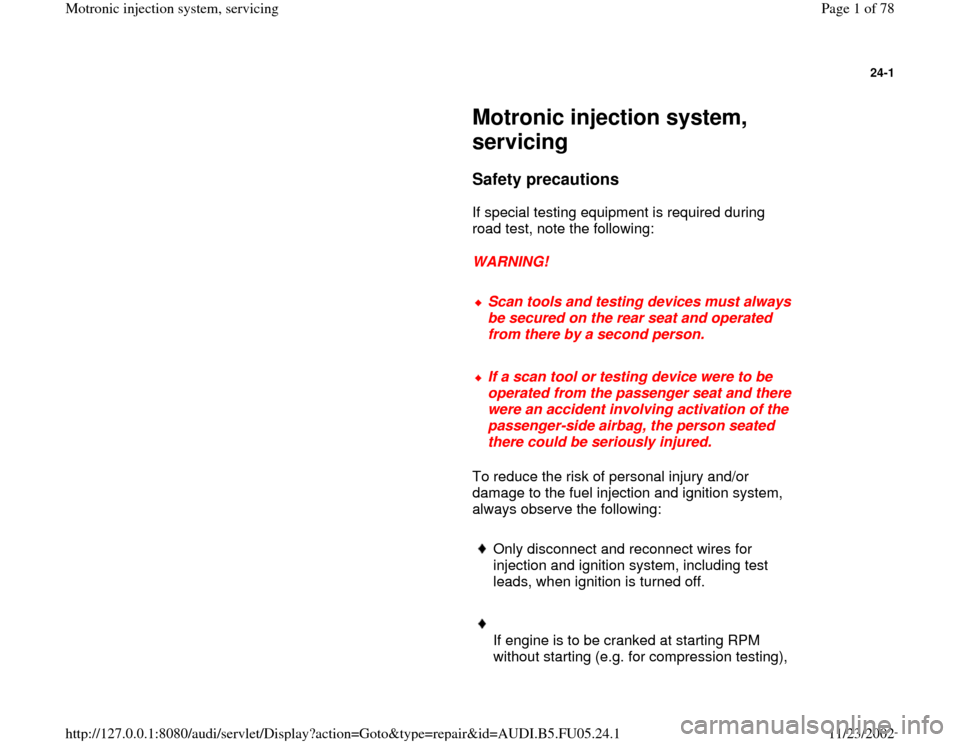 AUDI A8 1998 D2 / 1.G ATQ Engine Motronic Injection System Servicing Workshop Manual 24-1
 
     
Motronic injection system, 
servicing 
     
Safety precautions
 
      If special testing equipment is required during 
road test, note the following:  
     
WARNING! 
     
Scan tools 