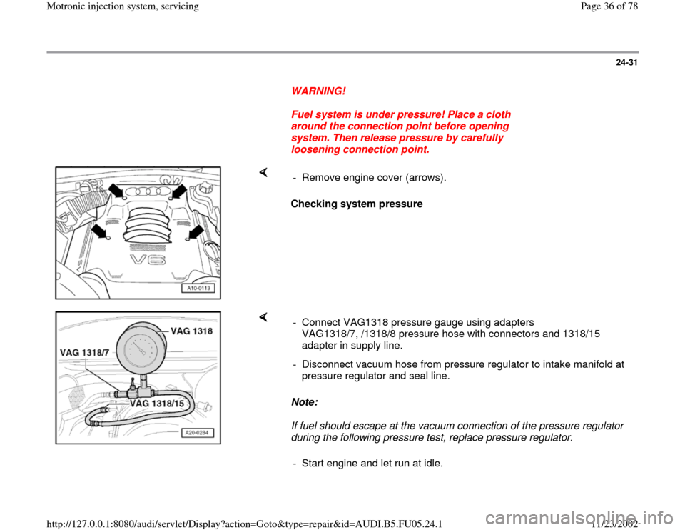 AUDI A8 1995 D2 / 1.G ATQ Engine Motronic Injection System Servicing Workshop Manual 24-31
      
WARNING! 
     
Fuel system is under pressure! Place a cloth 
around the connection point before opening 
system. Then release pressure by carefully 
loosening connection point. 
    
Che