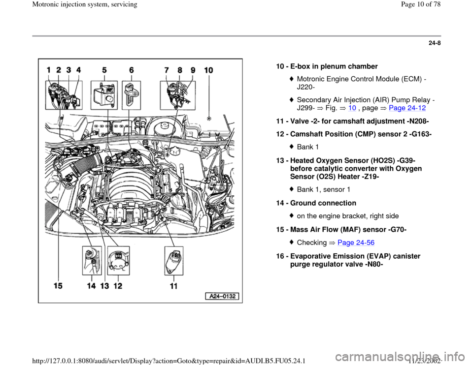 AUDI A4 1998 B5 / 1.G ATQ Engine Motronic Injection System Servicing Workshop Manual 24-8
 
  
10 - 
E-box in plenum chamber 
Motronic Engine Control Module (ECM) -
J220- Secondary Air Injection (AIR) Pump Relay -
J299-  Fig.  10
 , page   Page 24
-12
 
11 - 
Valve -2- for camshaft ad