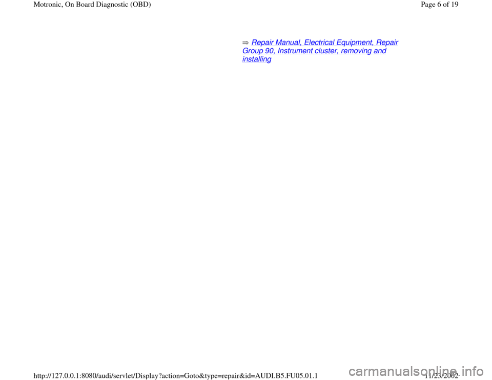 AUDI A8 1997 D2 / 1.G ATQ Engine Motronic On Board Diagnostic Workshop Manual        Repair Manual, Electrical Equipment, Repair 
Group 90, Instrument cluster, removing and installing
   
Pa
ge 6 of 19 Motronic, On Board Dia
gnostic 
(OBD
)
11/23/2002 htt
p://127.0.0.1:8080/aud