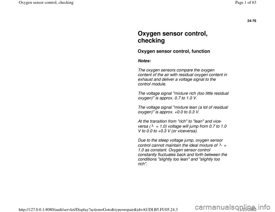 AUDI A8 1997 D2 / 1.G ATQ Engine Oxygen Sensor Control Checking 24-76
 
     
Oxygen sensor control, 
checking 
     
Oxygen sensor control, function
 
     
Notes:  
     The oxygen sensors compare the oxygen 
content of the air with residual oxygen content in 
e