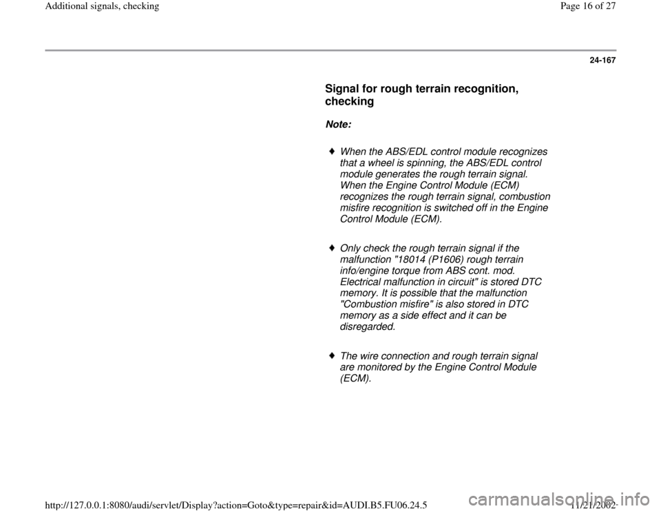 AUDI A3 1995 8L / 1.G ATW Engine Additional Signals Workshop Manual 24-167
      
Signal for rough terrain recognition, 
checking
 
     
Note:  
     
When the ABS/EDL control module recognizes 
that a wheel is spinning, the ABS/EDL control 
module generates the roug