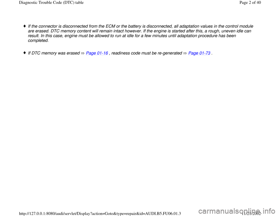 AUDI TT 2000 8N / 1.G ATW Engine Diagnostic Trouble Code Table Workshop Manual  If the connector is disconnected from the ECM or the battery is disconnected, all adaptation values in the control module 
are erased. DTC memory content will remain intact however. If the engine is 