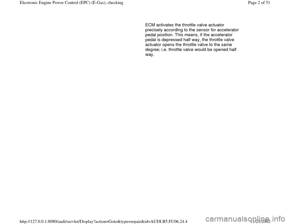 AUDI TT 2000 8N / 1.G ATW Engine Electronic Power Control Checking Workshop Manual ECM activates the throttle valve actuator 
precisely according to the sensor for accelerator 
pedal position. This means, if the accelerator 
pedal is depressed half way, the throttle valve 
actuator 