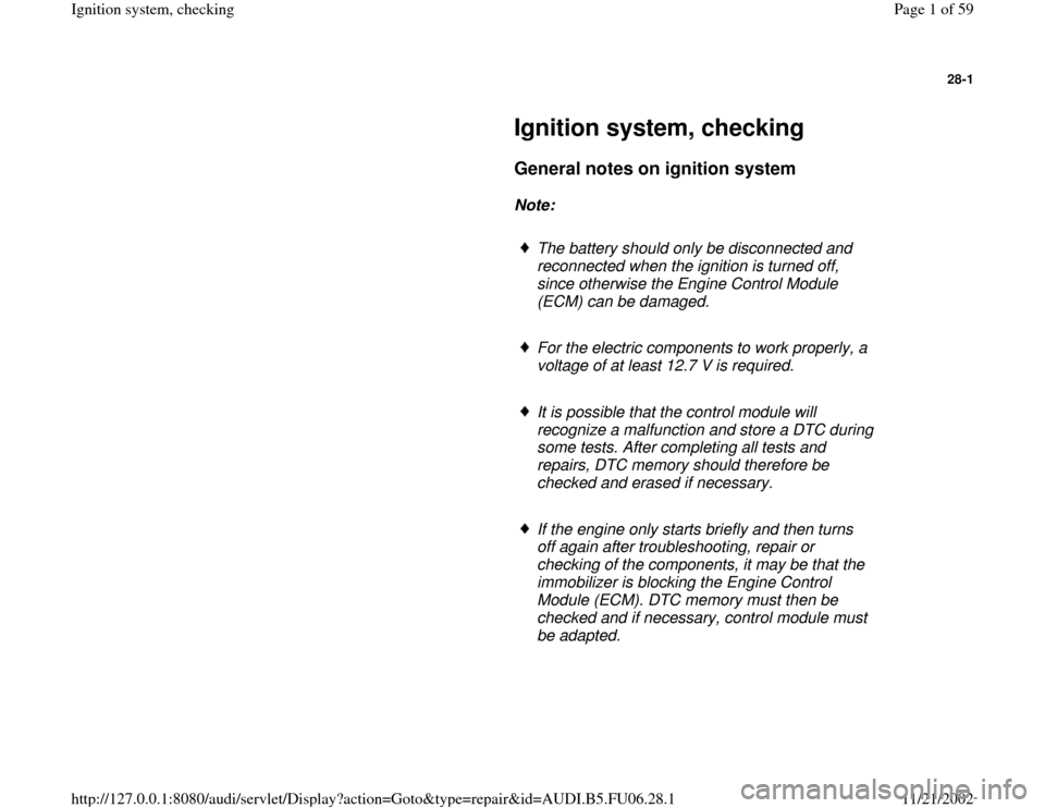 AUDI A3 1995 8L / 1.G ATW Engine Ignition System Workshop Manual 28-1
 
     
Ignition system, checking 
     
General notes on ignition system
 
     
Note:  
     
The battery should only be disconnected and 
reconnected when the ignition is turned off, 
since ot