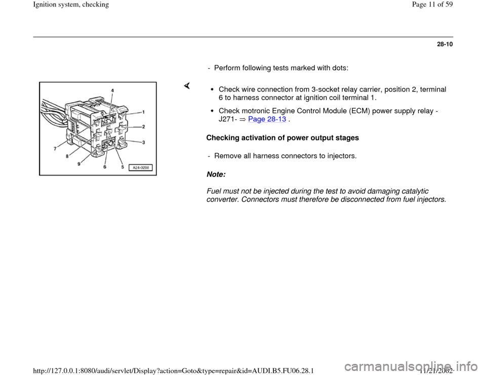 AUDI A3 1999 8L / 1.G ATW Engine Ignition System Workshop Manual 28-10
      
-  Perform following tests marked with dots:
    
Checking activation of power output stages  
Note:  
Fuel must not be injected during the test to avoid damaging catalytic 
converter. Co