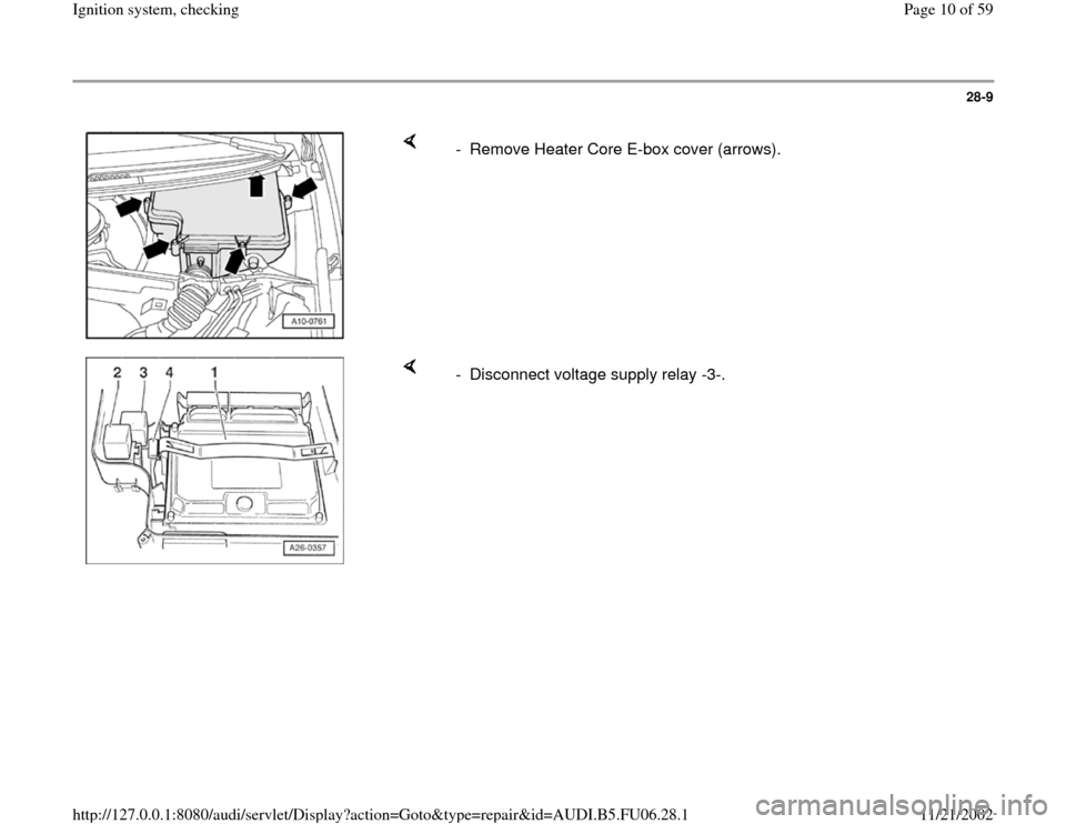 AUDI A3 1995 8L / 1.G ATW Engine Ignition System Workshop Manual 28-9
 
    
-  Remove Heater Core E-box cover (arrows).
    
-  Disconnect voltage supply relay -3-.
Pa
ge 10 of 59 I
gnition s
ystem, checkin
g
11/21/2002 htt
p://127.0.0.1:8080/audi/servlet/Dis
play