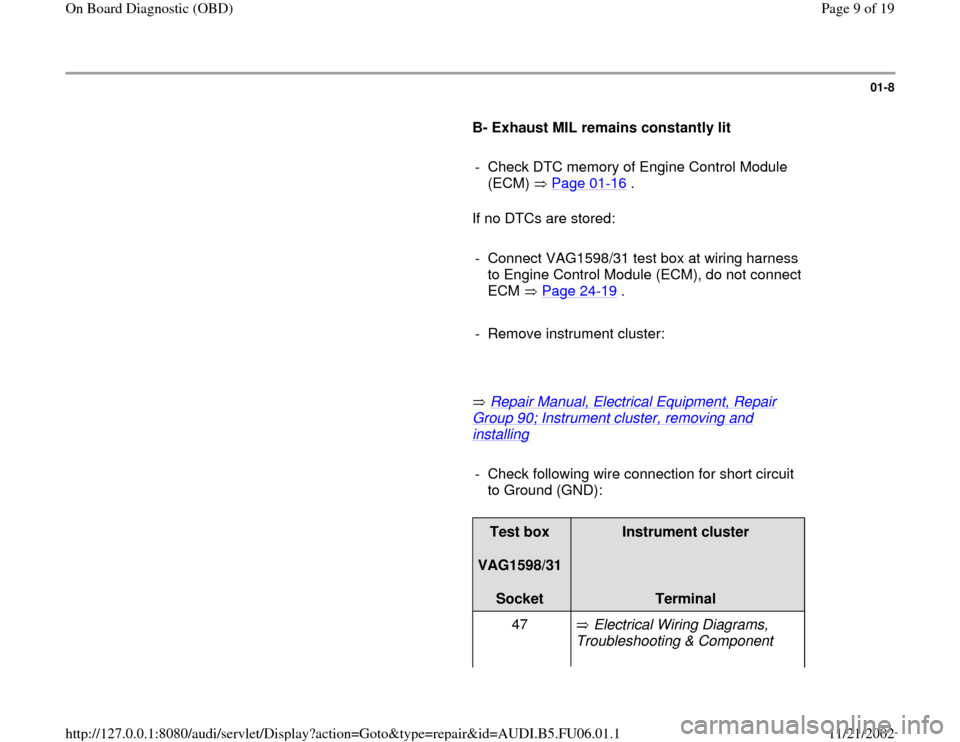 AUDI A3 1999 8L / 1.G ATW Engine On Board Diagnostic Workshop Manual 01-8
      
B- Exhaust MIL remains constantly lit  
     
-  Check DTC memory of Engine Control Module 
(ECM)  Page 01
-16
 . 
      If no DTCs are stored:  
     
-  Connect VAG1598/31 test box at wi