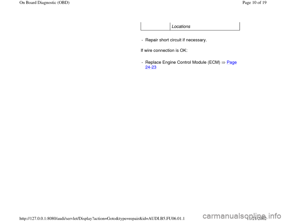 AUDI A3 1998 8L / 1.G ATW Engine On Board Diagnostic Workshop Manual Locations   
     
-  Repair short circuit if necessary.
      If wire connection is OK:  
     
-  Replace Engine Control Module (ECM)   Page 
24
-23
 
Pa
ge 10 of 19 On Board Dia
gnostic 
(OBD
)
11/