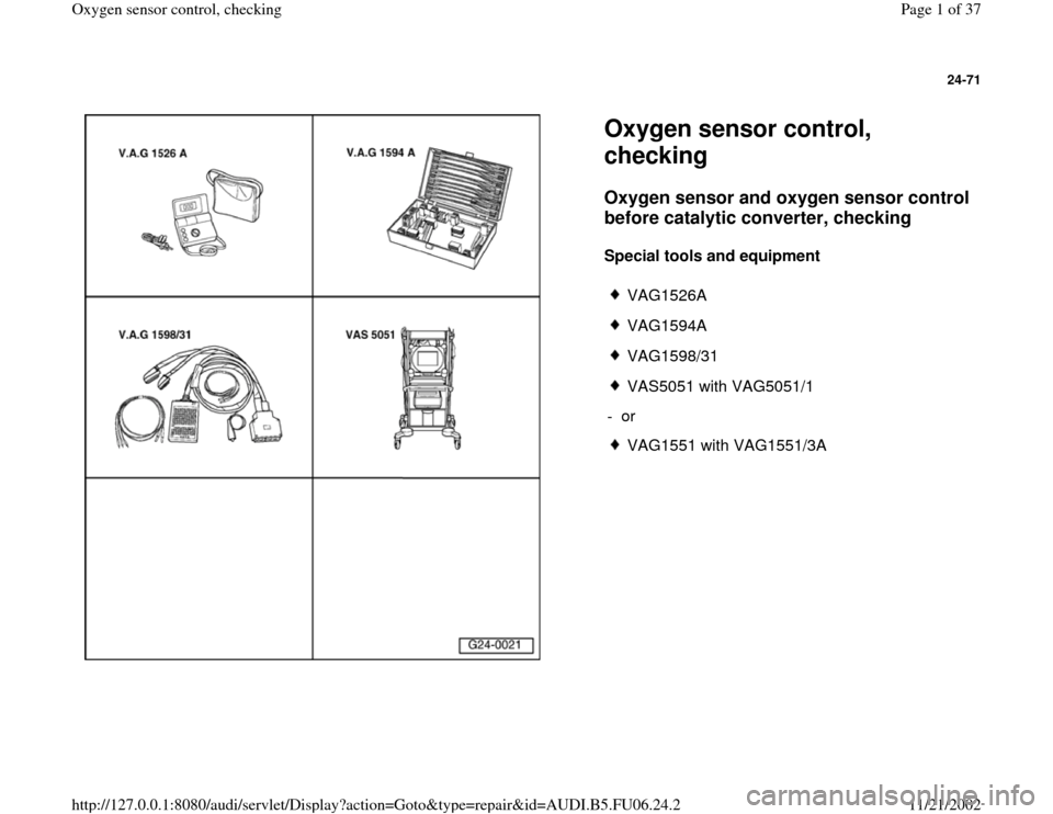 AUDI A3 1996 8L / 1.G ATW Engine Oxygen Sensor Control Workshop Manual 24-71
 
  
Oxygen sensor control, 
checking Oxygen sensor and oxygen sensor control 
before catalytic converter, checking
 
Special tools and equipment  
 
VAG1526A
 VAG1594A
 VAG1598/31
 VAS5051 with