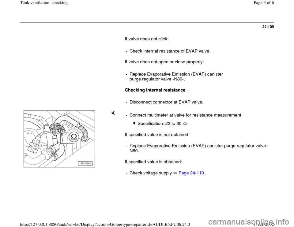 AUDI A3 1995 8L / 1.G ATW Engine Tank Ventilation Workshop Manual 24-109
       If valve does not click:  
     
-  Check internal resistance of EVAP valve.
      If valve does not open or close properly:  
     
-  Replace Evaporative Emission (EVAP) canister 
purg