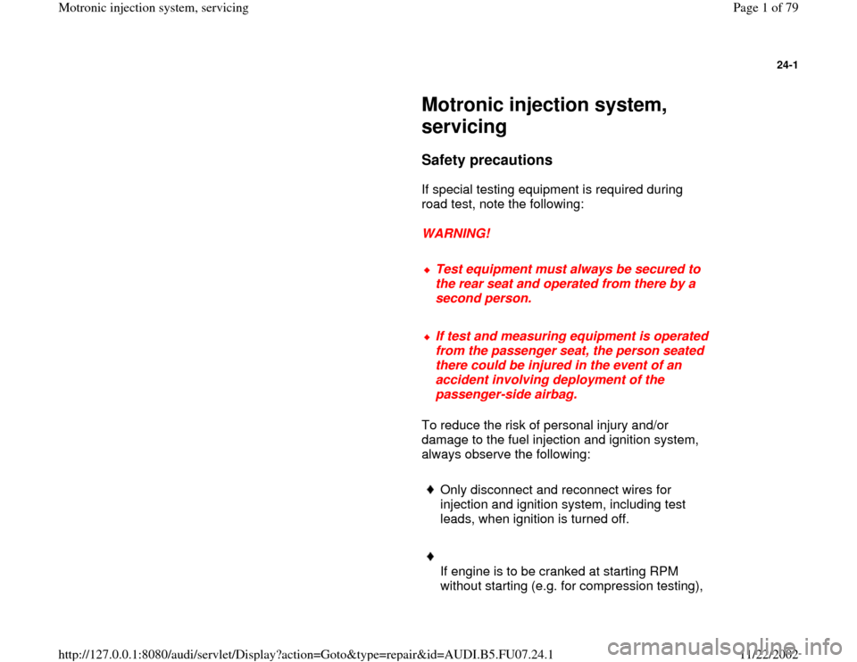 AUDI A4 1999 B5 / 1.G AWM Engine Motronic Injection System Servicing Workshop Manual 24-1
 
     
Motronic injection system, 
servicing 
     
Safety precautions
 
      If special testing equipment is required during 
road test, note the following:  
     
WARNING! 
     
Test equipm