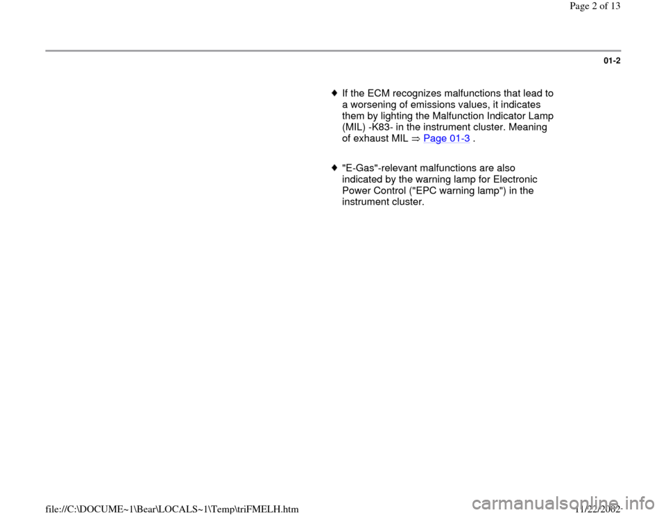 AUDI A4 2000 B5 / 1.G AWM Engine On Board Diagnostic Workshop Manual 01-2
      
If the ECM recognizes malfunctions that lead to 
a worsening of emissions values, it indicates 
them by lighting the Malfunction Indicator Lamp 
(MIL) -K83- in the instrument cluster. Mean