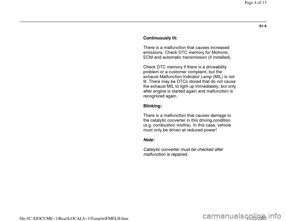 AUDI A4 2000 B5 / 1.G AWM Engine On Board Diagnostic Workshop Manual 01-4
      
Continuously lit: 
      There is a malfunction that causes increased 
emissions. Check DTC memory for Motronic 
ECM and automatic transmission (if installed).  
      Check DTC memory if 