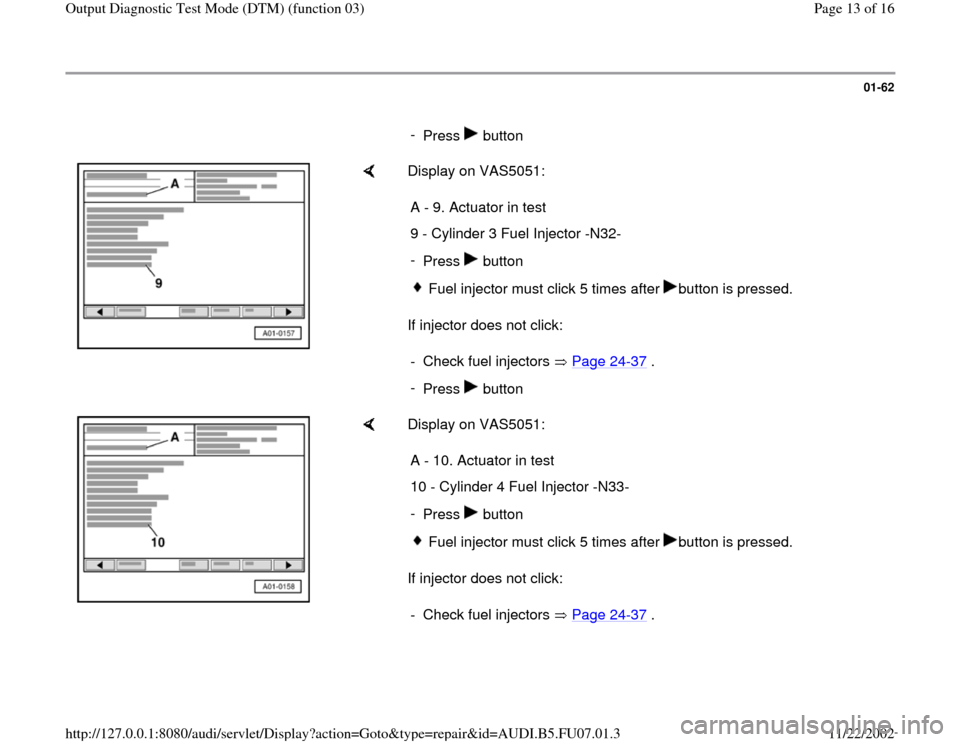 AUDI A4 1997 B5 / 1.G AWM Engine Output Diagnostic Test Mode Workshop Manual 01-62
      
- 
Press  button
    
Display on VAS5051:  
If injector does not click:  A - 9. Actuator in test
9 - Cylinder 3 Fuel Injector -N32-
- 
Press  button
Fuel injector must click 5 times after
