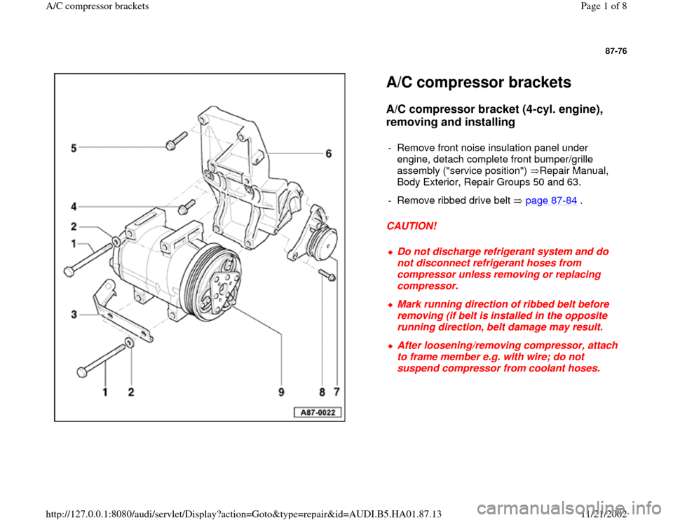 AUDI A4 1998 B5 / 1.G AC Compresor Bracket Workshop Manual 87-76
 
  
A/C compressor brackets  A/C compressor bracket (4-cyl. engine), 
removing and installing
 
CAUTION!  -  Remove front noise insulation panel under 
engine, detach complete front bumper/gril