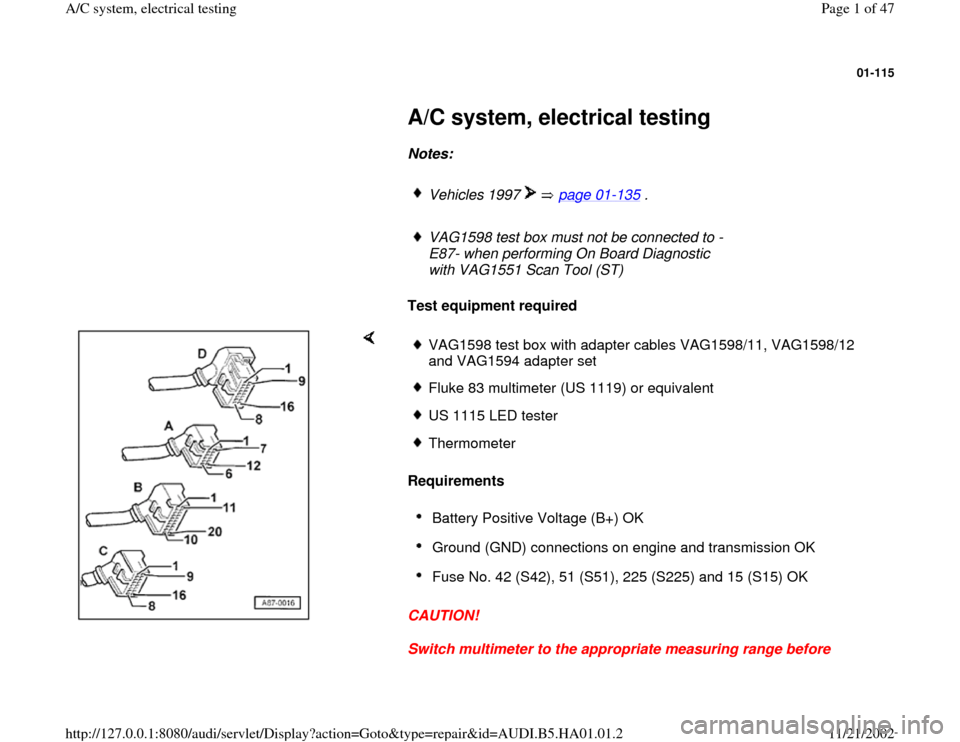 AUDI A4 1995 B5 / 1.G AC System Electrical Testing Workshop Manual 01-115
 
     
A/C system, electrical testing 
     
Notes:  
     
Vehicles 1997     page 01
-135
 .
     
VAG1598 test box must not be connected to -
E87- when performing On Board Diagnostic 
with V