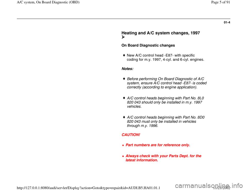AUDI A4 1995 B5 / 1.G AC System On Board Diagnostic Workshop Manual 01-4
      
Heating and A/C system changes, 1997 
 
     
On Board Diagnostic changes  
     
New A/C control head -E87- with specific 
coding for m.y. 1997, 4-cyl. and 6-cyl. engines. 
     
Notes:  