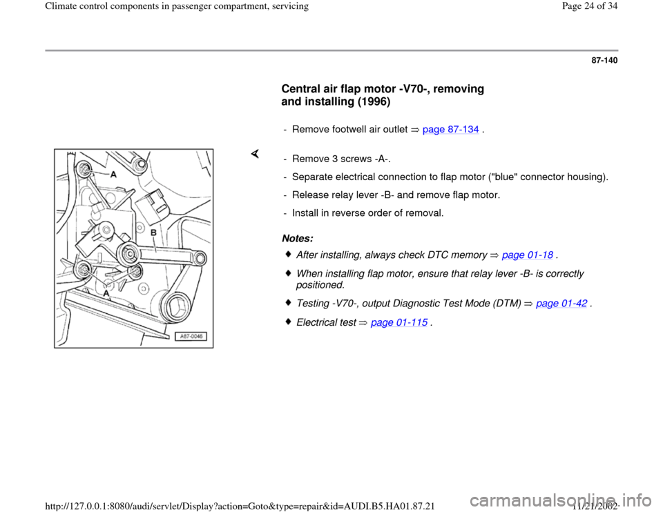 AUDI A4 1997 B5 / 1.G Climate Control Components In Passenger Compartment Workshop Manual 87-140
      
Central air flap motor -V70-, removing 
and installing (1996)
 
     
-  Remove footwell air outlet   page 87
-134
 .
    
Notes:  -  Remove 3 screws -A-. 
-  Separate electrical connect