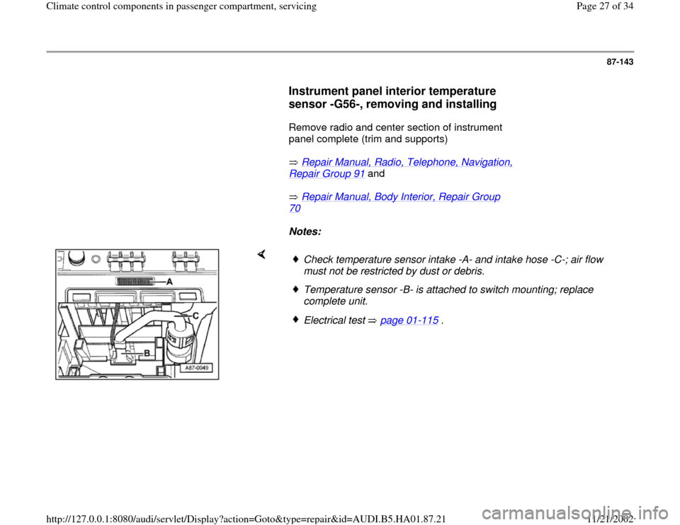 AUDI A4 1996 B5 / 1.G Climate Control Components In Passenger Compartment Workshop Manual 87-143
      
Instrument panel interior temperature 
sensor -G56-, removing and installing
 
      Remove radio and center section of instrument 
panel complete (trim and supports)  
       Repair Man