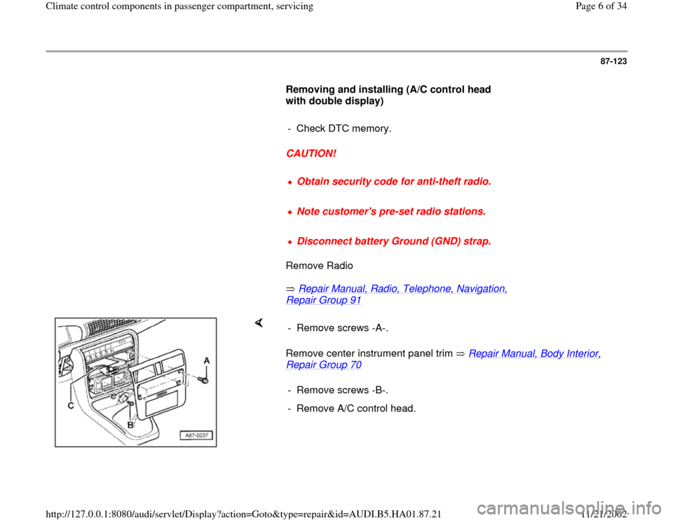 AUDI A4 1996 B5 / 1.G Climate Control Components In Passenger Compartment Workshop Manual 87-123
      
Removing and installing (A/C control head 
with double display)  
     
-  Check DTC memory. 
     
CAUTION! 
     
Obtain security code for anti-theft radio.
     Note customers pre-se