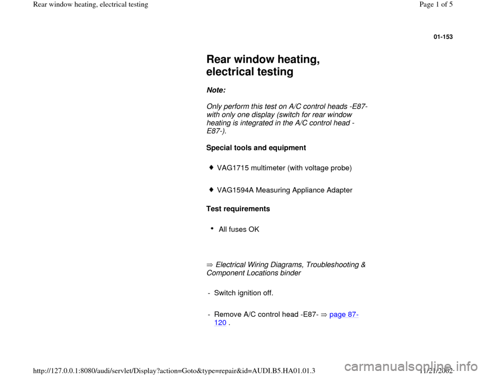 AUDI A4 1995 B5 / 1.G Rear Window Heating Electrical Testing Workshop Manual 01-153
 
     
Rear window heating, 
electrical testing 
     
Note:  
     Only perform this test on A/C control heads -E87- 
with only one display (switch for rear window 
heating is integrated in t