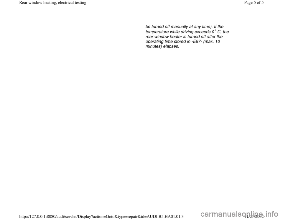 AUDI A4 1995 B5 / 1.G Rear Window Heating Electrical Testing Workshop Manual be turned off manually at any time). If the 
temperature while driving exceeds 0 C, the 
rear window heater is turned off after the 
operating time stored in -E87- (max. 10 
minutes) elapses. 
Pa
ge 5