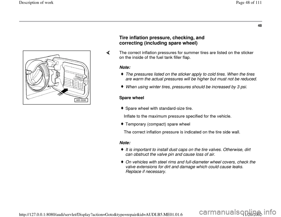 AUDI A4 1997 B5 / 1.G Engine Oil Level Checking Workshop Manual 48
      
Tire inflation pressure, checking, and 
correcting (including spare wheel)
 
    
The correct inflation pressures for summer tires are listed on the sticker 
on the inside of the fuel tank f