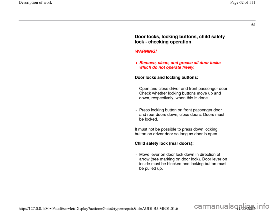 AUDI A4 1995 B5 / 1.G Engine Oil Level Checking Workshop Manual 62
      
Door locks, locking buttons, child safety 
lock - checking operation
 
     
WARNING! 
     
Remove, clean, and grease all door locks 
which do not operate freely. 
     
Door locks and lock